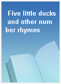 Five little ducks and other number rhymes