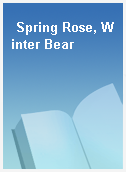 Spring Rose, Winter Bear