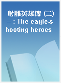 射雕英雄傳 (二) = : The eagle-shooting heroes