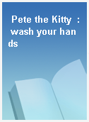 Pete the Kitty  : wash your hands