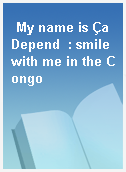 My name is Ça Depend  : smile with me in the Congo
