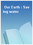 Our Earth : Saving water