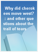 Why did cherokees move west? : and other questions about the trail of tears