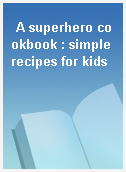 A superhero cookbook : simple recipes for kids