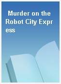 Murder on the Robot City Express