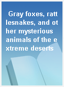 Gray foxes, rattlesnakes, and other mysterious animals of the extreme deserts