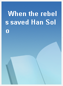 When the rebels saved Han Solo