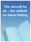 The aircraft book  : the definitive visual history