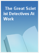 The Great Scietist Detectives At Work