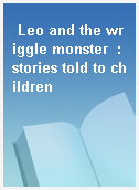 Leo and the wriggle monster  : stories told to children