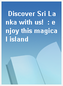 Discover Sri Lanka with us!  : enjoy this magical island