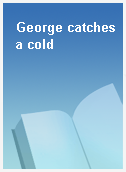 George catches a cold