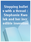 Stopping bullets with a thread : Stephanie Kwolek and her incredible invention