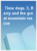 Time dogs. 3, Barry and the great mountain rescue