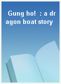 Gung ho!  : a dragon boat story
