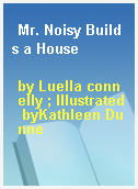 Mr. Noisy Builds a House