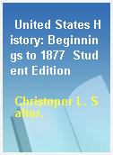 United States History: Beginnings to 1877  Student Edition
