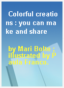 Colorful creations : you can make and share