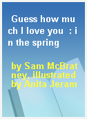Guess how much I love you  : in the spring