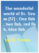 The wonderful world of Dr. Seuss [17] : One fish, two fish, red fish, blue fish