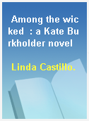 Among the wicked  : a Kate Burkholder novel