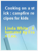 Cooking on a stick : campfire recipes for kids