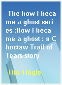 The how I became a ghost series :How I became a ghost : a Choctaw Trail of Tears story