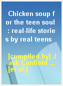 Chicken soup for the teen soul  : real-life stories by real teens