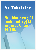 Mr. Tubs is lost!