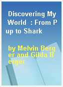 Discovering My World  : From Pup to Shark