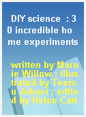 DIY science  : 30 incredible home experiments