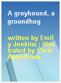 A greyhound, a groundhog