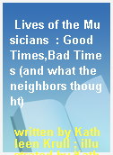 Lives of the Musicians  : Good Times,Bad Times (and what the neighbors thought)