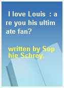 I love Louis  : are you his ultimate fan?