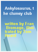 Ankylosaurus, the clumsy club