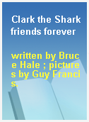 Clark the Shark friends forever