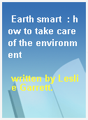 Earth smart  : how to take care of the environment