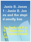 Junie B. Jones 1 : Junie B. Jones and the stupid smelly bus
