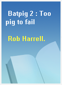 Batpig 2 : Too pig to fail