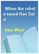 When the rebels saved Han Solo