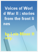 Voices of World War II : stories from the front lines