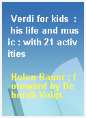 Verdi for kids  : his life and music : with 21 activities