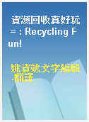 資源回收真好玩 = : Recycling Fun!
