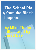 The School Play from the Black Lagoon.
