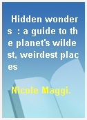 Hidden wonders  : a guide to the planet