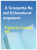 A Scarpetta Novel 8:Unnatural exposure