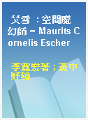 艾雪  : 空間魔幻師 = Maurits Cornelis Escher