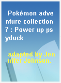 Pokémon adventure collection 7 : Power up psyduck
