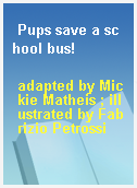 Pups save a school bus!