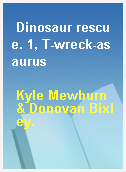 Dinosaur rescue. 1, T-wreck-asaurus